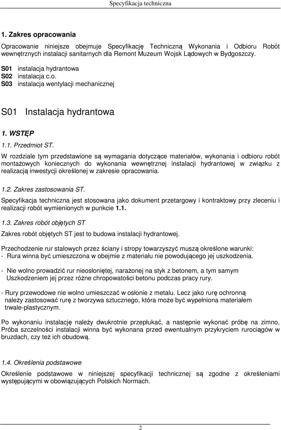 W rozdziale tym przedstawione są wymagania dotyczące materiałów, wykonania i odbioru robót montażowych koniecznych do wykonania wewnętrznej instalacji hydrantowej w związku z realizacją inwestycji