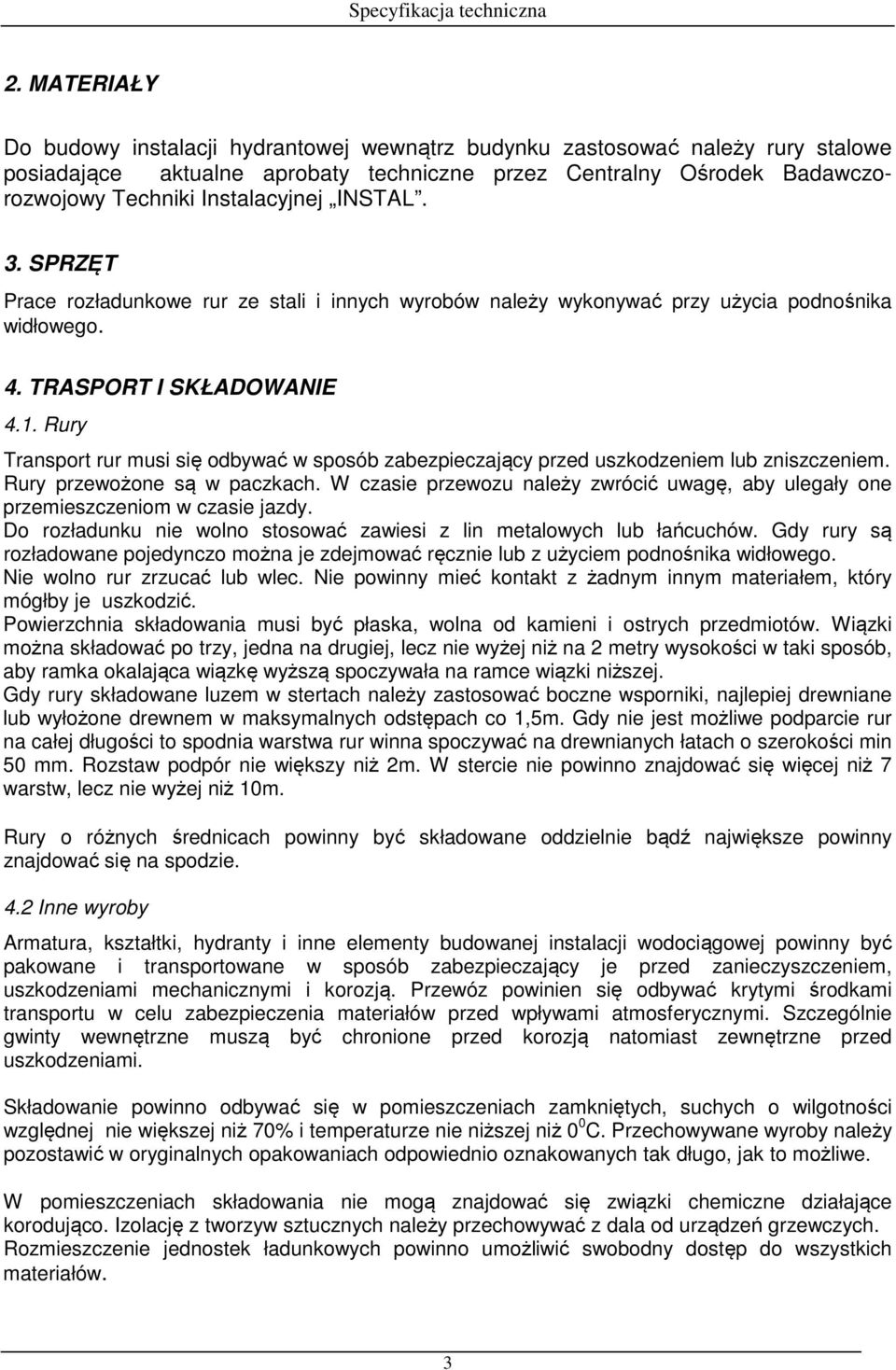 Rury Transport rur musi się odbywać w sposób zabezpieczający przed uszkodzeniem lub zniszczeniem. Rury przewożone są w paczkach.