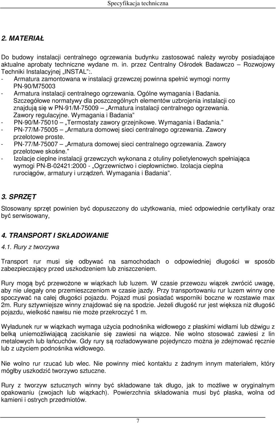 Szczegółowe normatywy dla poszczególnych elementów uzbrojenia instalacji co znajdują się w PN-91/M-75009 Armatura instalacji centralnego ogrzewania. Zawory regulacyjne.