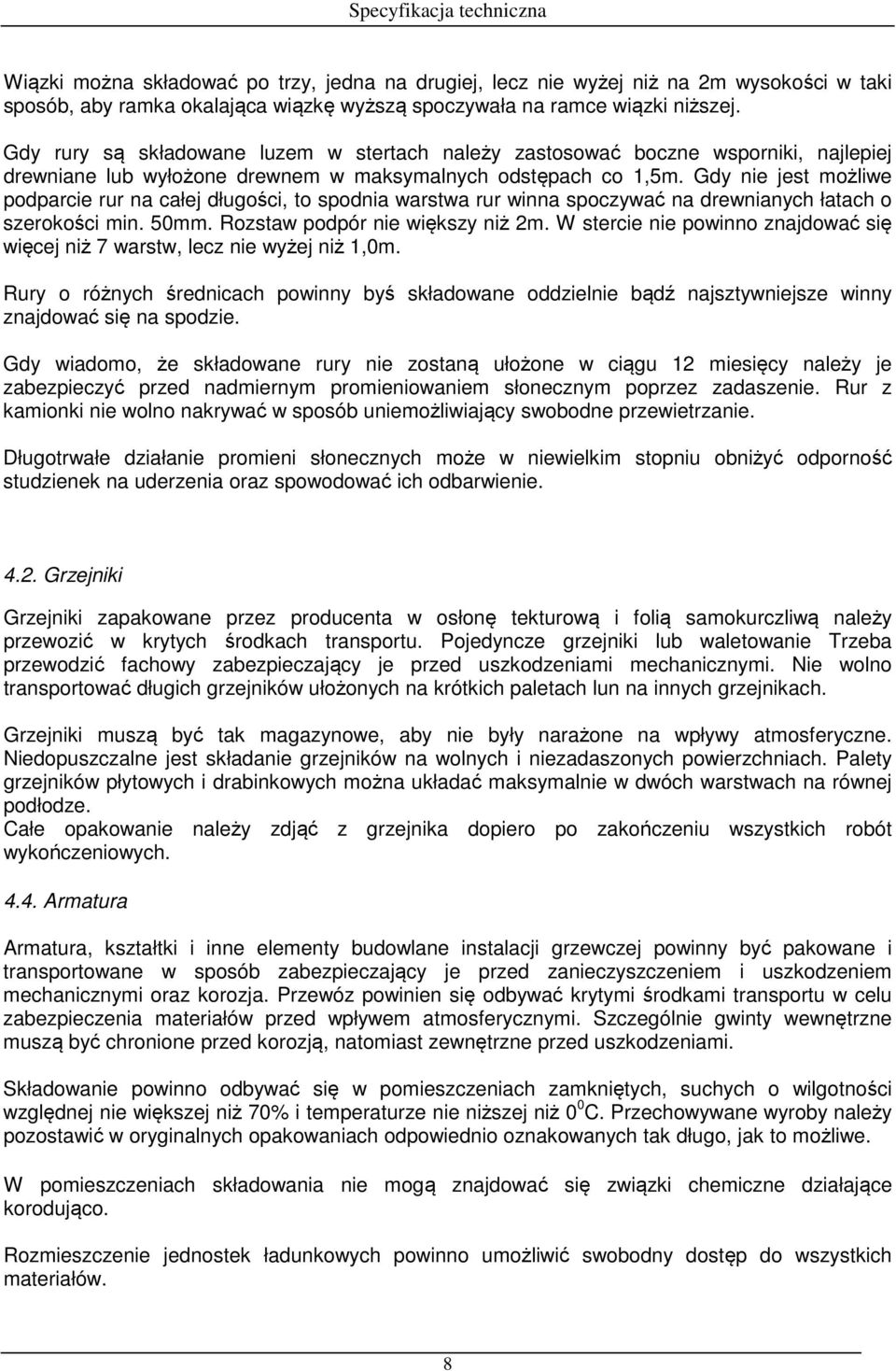 Gdy nie jest możliwe podparcie rur na całej długości, to spodnia warstwa rur winna spoczywać na drewnianych łatach o szerokości min. 50mm. Rozstaw podpór nie większy niż 2m.