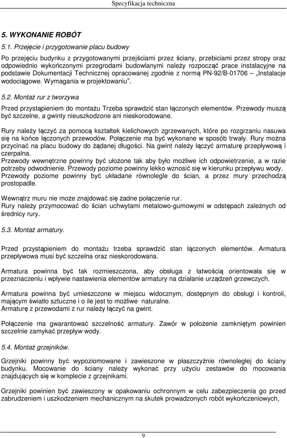 prace instalacyjne na podstawie Dokumentacji Technicznej opracowanej zgodnie z normą PN-92/B-01706 Instalacje wodociągowe. Wymagania w projektowaniu. 5.2. Montaż rur z tworzywa Przed przystąpieniem do montażu Trzeba sprawdzić stan łączonych elementów.