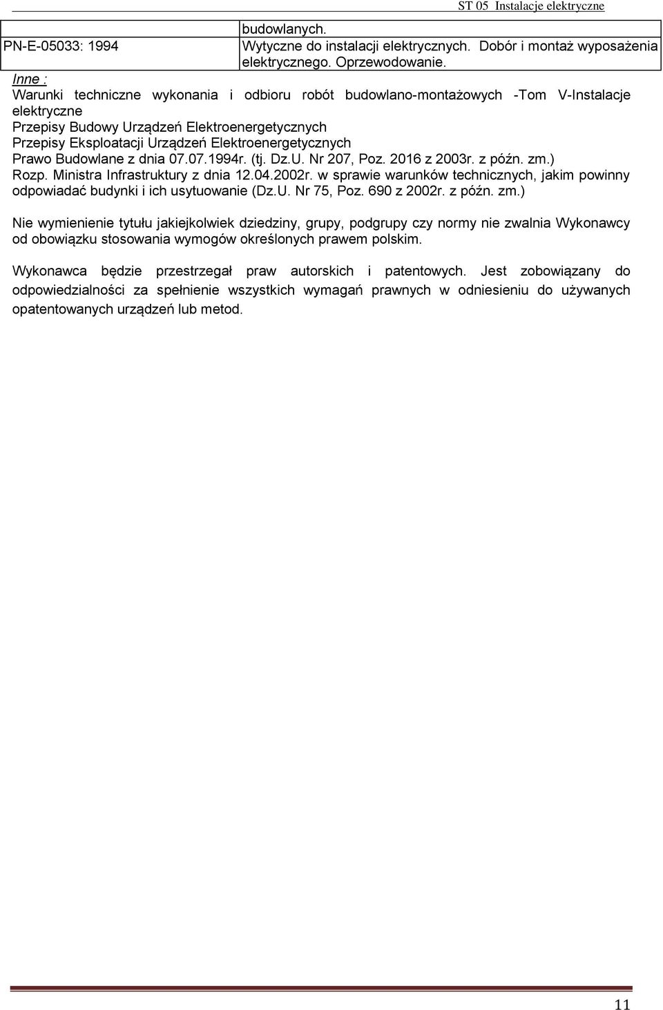 Elektroenergetycznych Prawo Budowlane z dnia 07.07.1994r. (tj. Dz.U. Nr 207, Poz. 2016 z 2003r. z późn. zm.) Rozp. Ministra Infrastruktury z dnia 12.04.2002r.