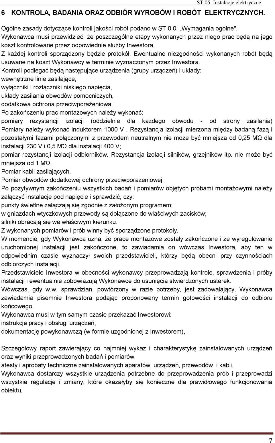 Ewentualne niezgodności wykonanych robót będą usuwane na koszt Wykonawcy w terminie wyznaczonym przez Inwestora.