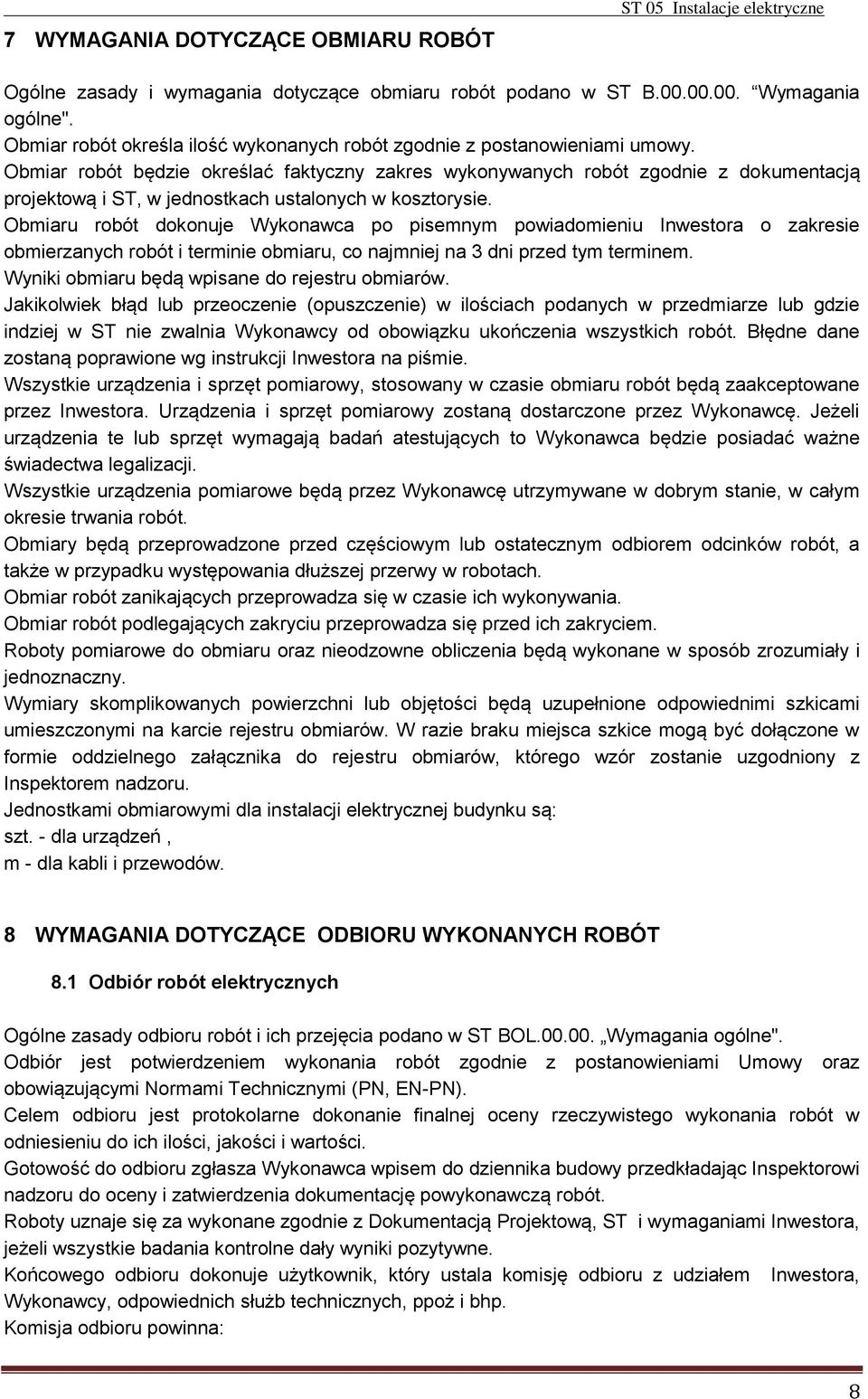 Obmiar robót będzie określać faktyczny zakres wykonywanych robót zgodnie z dokumentacją projektową i ST, w jednostkach ustalonych w kosztorysie.