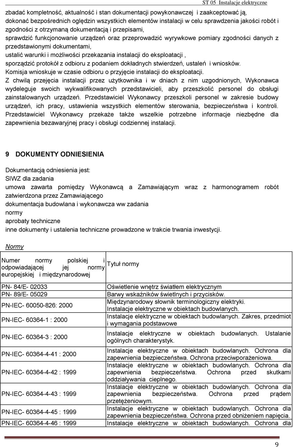 instalacji do eksploatacji, sporządzić protokół z odbioru z podaniem dokładnych stwierdzeń, ustaleń i wniosków. Komisja wnioskuje w czasie odbioru o przyjęcie instalacji do eksploatacji.