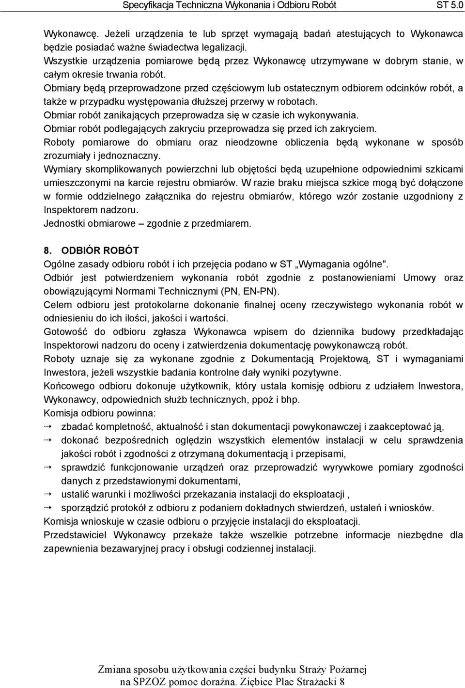 Obmiary będą przeprowadzone przed częściowym lub ostatecznym odbiorem odcinków robót, a także w przypadku występowania dłuższej przerwy w robotach.