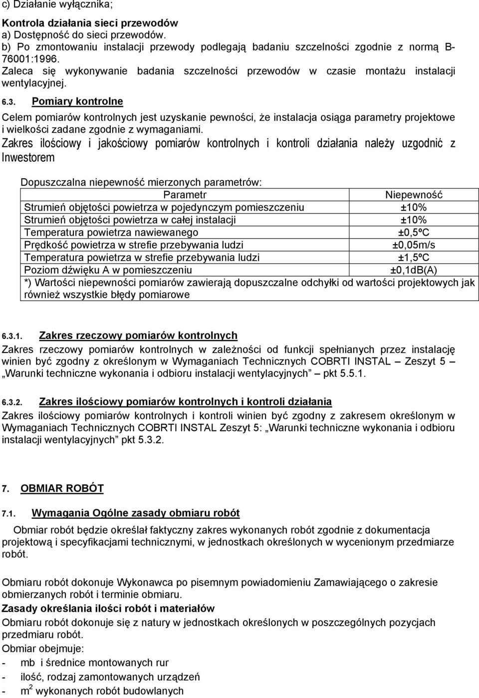 Pomiary kontrolne Celem pomiarów kontrolnych jest uzyskanie pewności, że instalacja osiąga parametry projektowe i wielkości zadane zgodnie z wymaganiami.