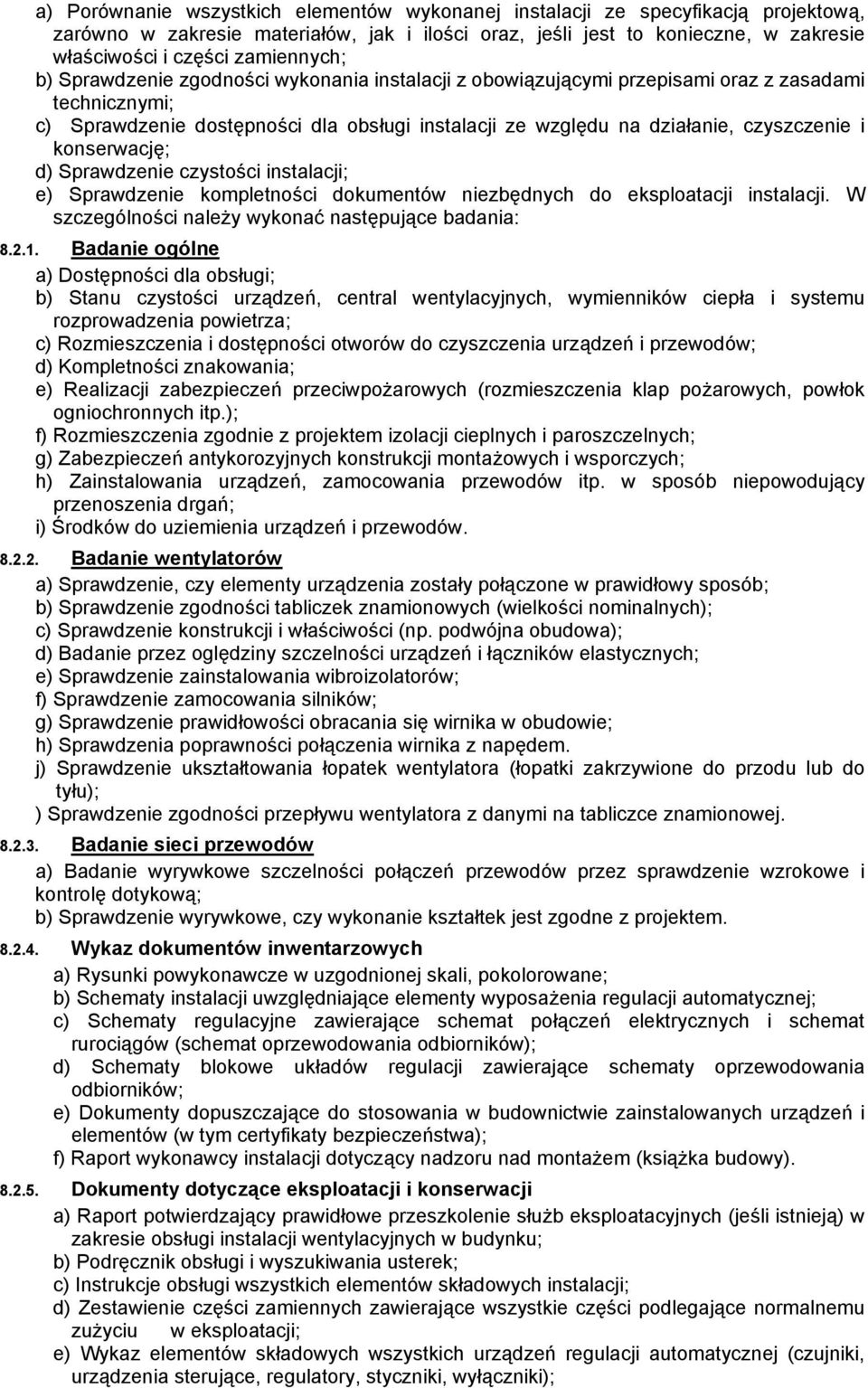 czyszczenie i konserwację; d) Sprawdzenie czystości instalacji; e) Sprawdzenie kompletności dokumentów niezbędnych do eksploatacji instalacji. W szczególności należy wykonać następujące badania: 8.2.