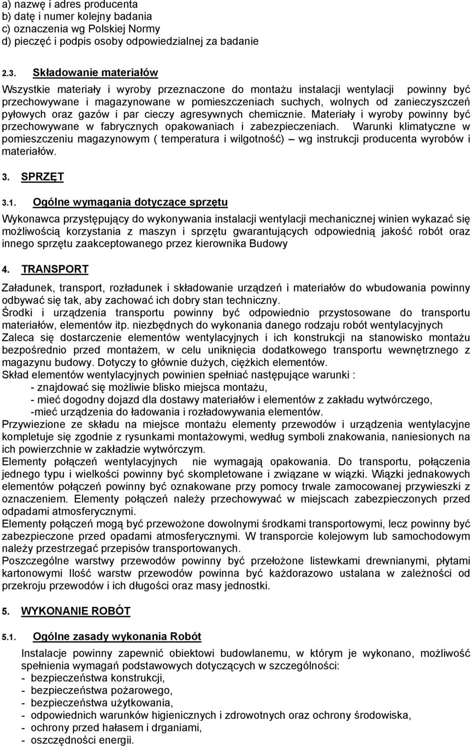 pyłowych oraz gazów i par cieczy agresywnych chemicznie. Materiały i wyroby powinny być przechowywane w fabrycznych opakowaniach i zabezpieczeniach.