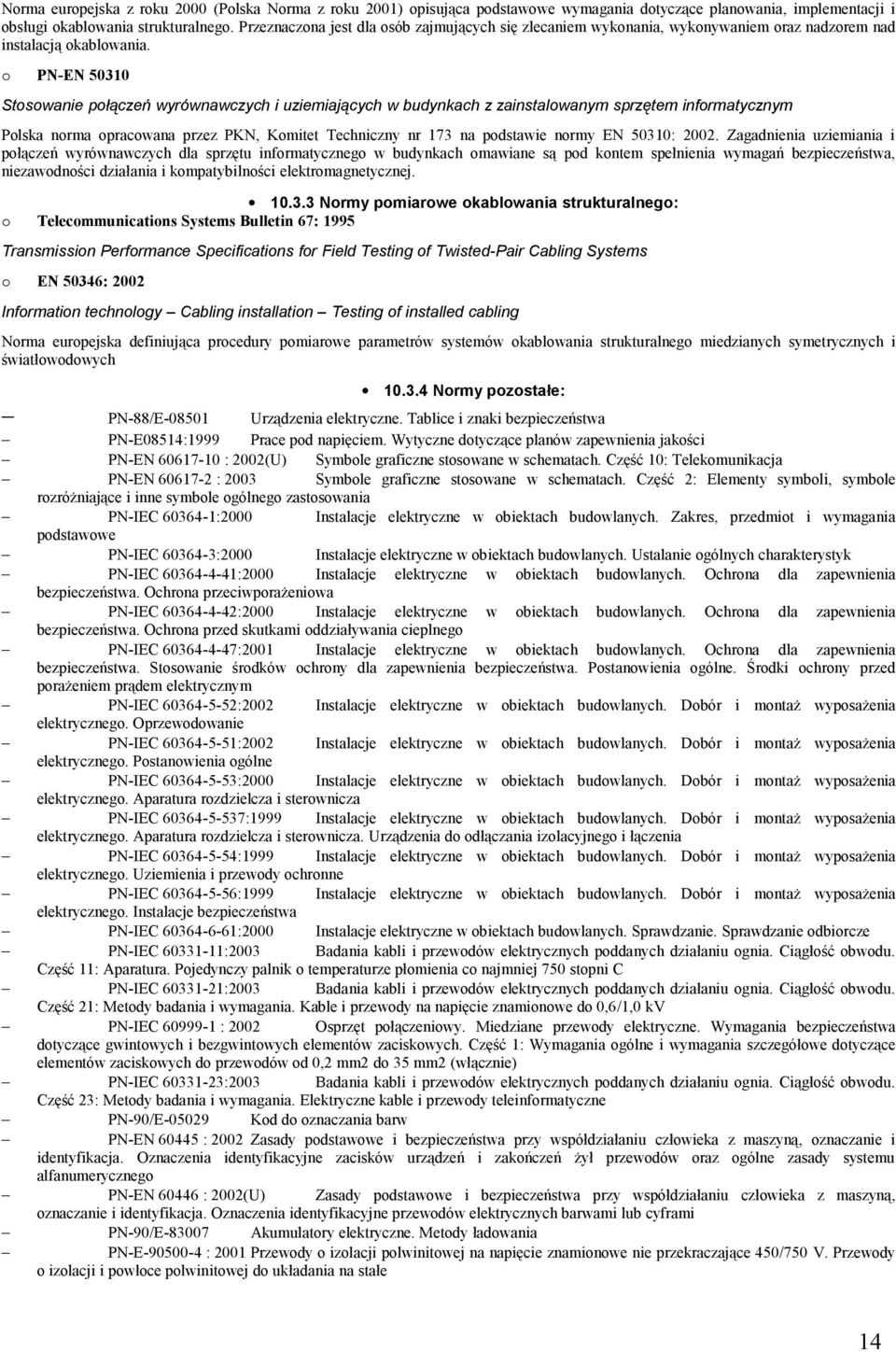 o PN-EN 50310 Stosowanie połączeń wyrównawczych i uziemiających w budynkach z zainstalowanym sprzętem informatycznym Polska norma opracowana przez PKN, Komitet Techniczny nr 173 na podstawie normy EN