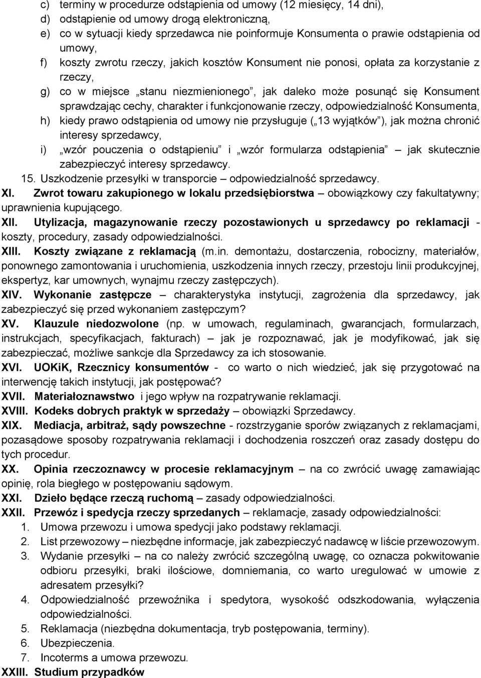 charakter i funkcjonowanie rzeczy, odpowiedzialność Konsumenta, h) kiedy prawo odstąpienia od umowy nie przysługuje ( 13 wyjątków ), jak można chronić interesy sprzedawcy, i) wzór pouczenia o