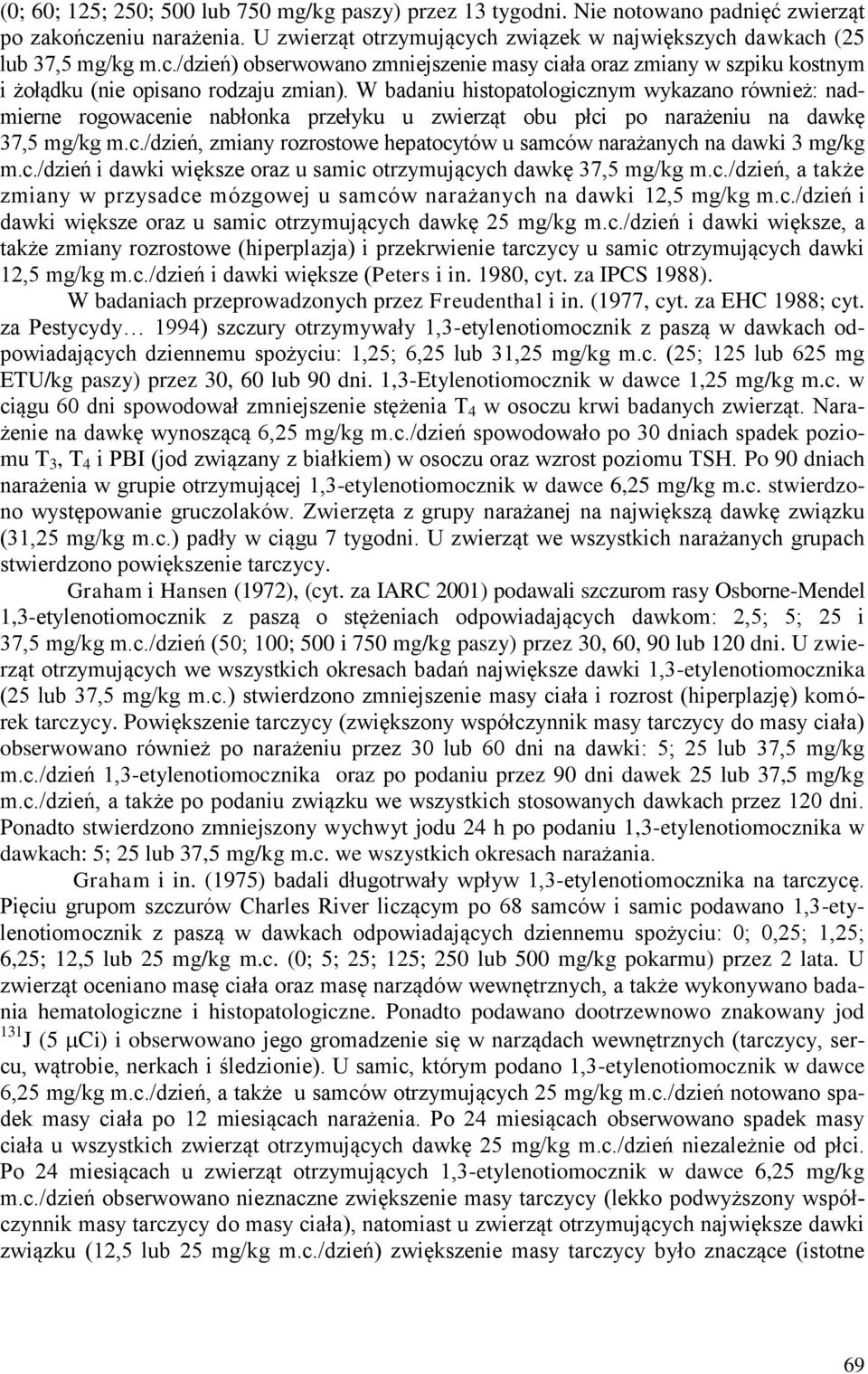 W badaniu histopatologicznym wykazano również: nadmierne rogowacenie nabłonka przełyku u zwierząt obu płci po narażeniu na dawkę 37,5 mg/kg m.c./dzień, zmiany rozrostowe hepatocytów u samców narażanych na dawki 3 mg/kg m.