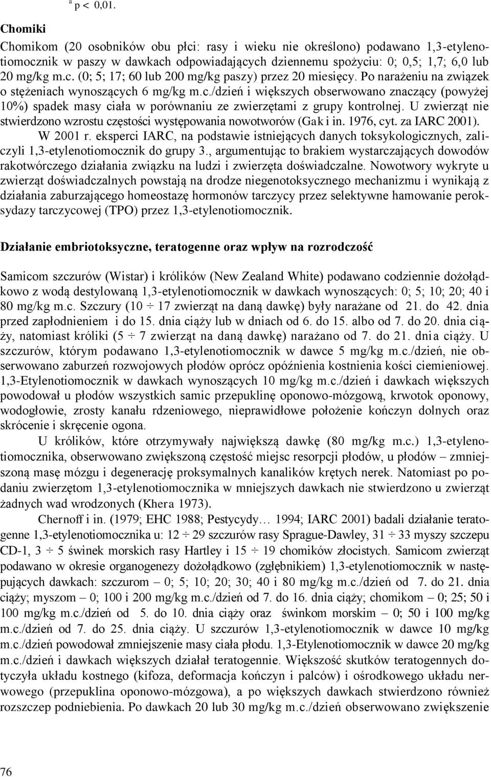 U zwierząt nie stwierdzono wzrostu częstości występowania nowotworów (Gak i in. 1976, cyt. za IARC 2001). W 2001 r.
