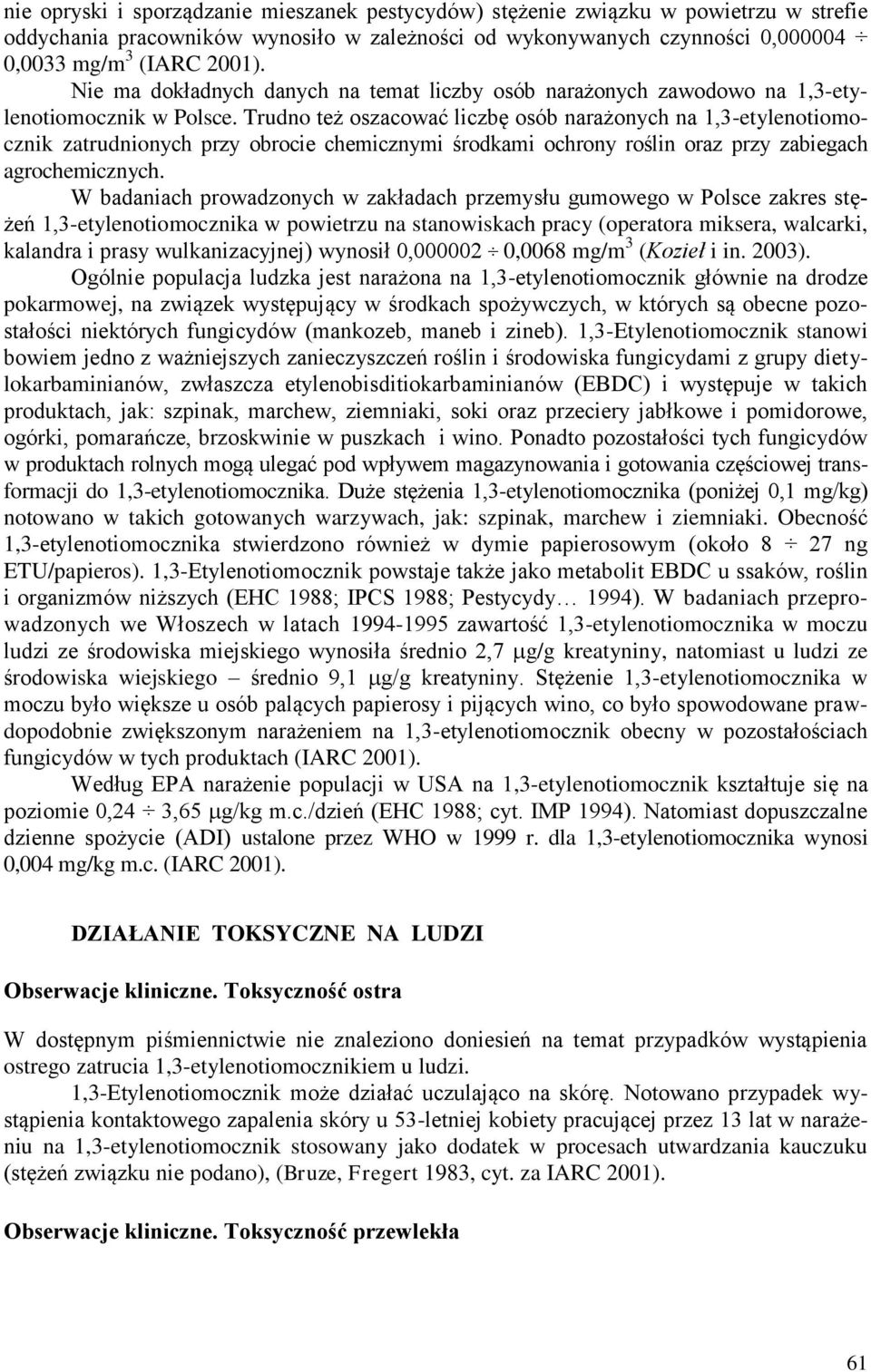 Trudno też oszacować liczbę osób narażonych na 1,3-etylenotiomocznik zatrudnionych przy obrocie chemicznymi środkami ochrony roślin oraz przy zabiegach agrochemicznych.