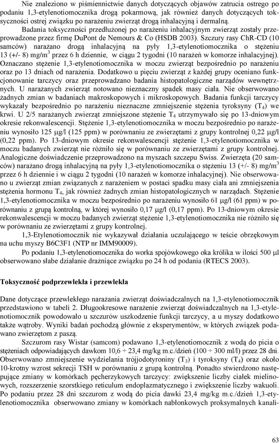 rasy ChR-CD (10 samców) narażano drogą inhalacyjną na pyły 1,3-etylenotiomocznika o stężeniu 13 (+/- 8) mg/m 3 przez 6 h dziennie, w ciągu 2 tygodni (10 narażeń w komorze inhalacyjnej).