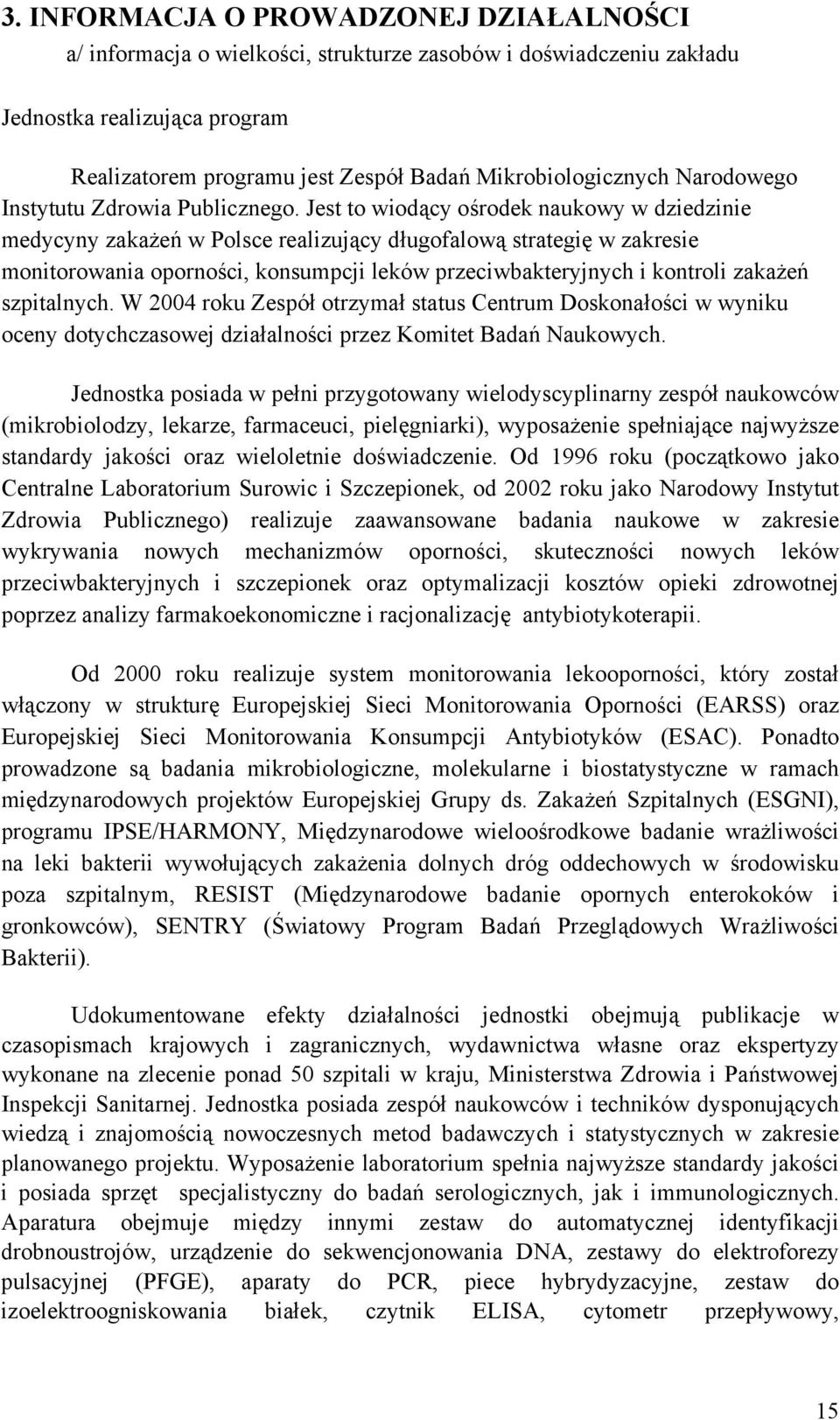 Jest to wiodący ośrodek naukowy w dziedzinie medycyny zakażeń w Polsce realizujący długofalową strategię w zakresie monitorowania oporności, konsumpcji leków przeciwbakteryjnych i kontroli zakażeń