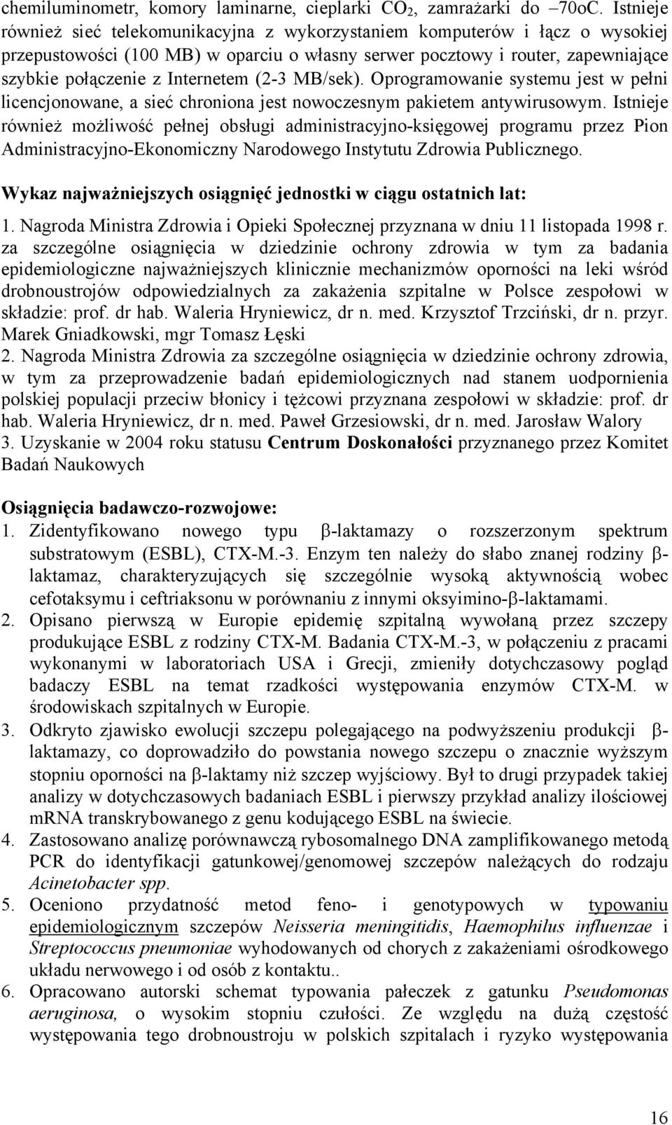 (2-3 MB/sek). Oprogramowanie systemu jest w pełni licencjonowane, a sieć chroniona jest nowoczesnym pakietem antywirusowym.
