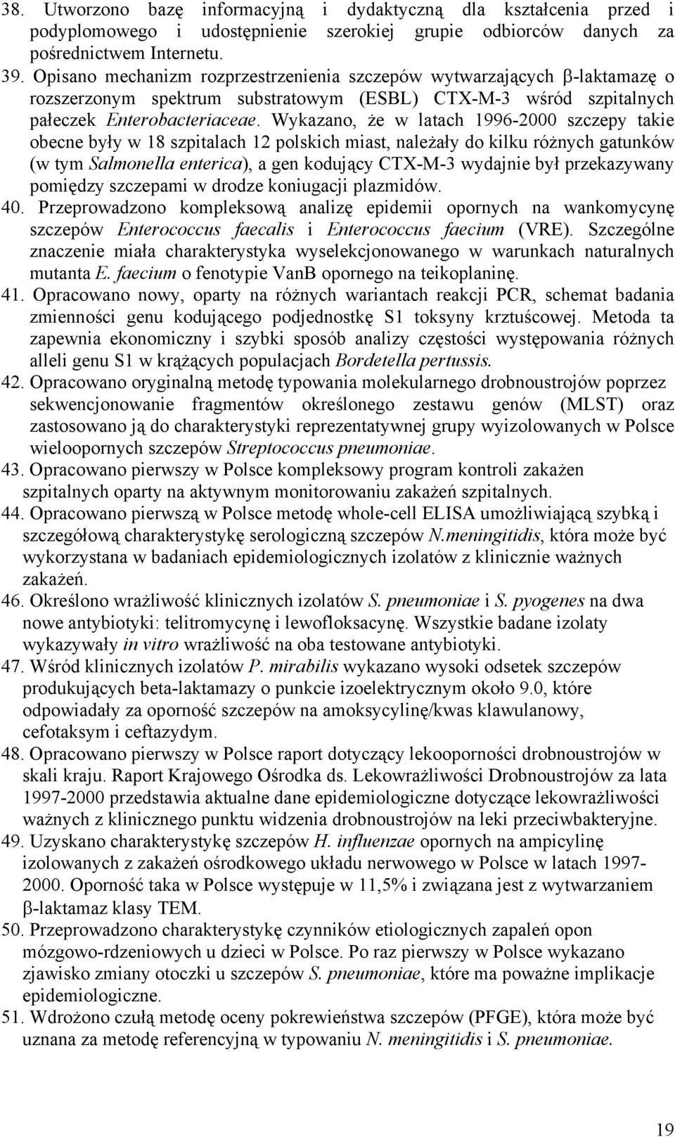 Wykazano, że w latach 1996-2000 szczepy takie obecne były w 18 szpitalach 12 polskich miast, należały do kilku różnych gatunków (w tym Salmonella enterica), a gen kodujący CTX-M-3 wydajnie był