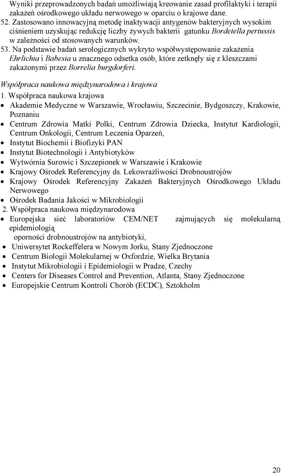 Na podstawie badań serologicznych wykryto współwystępowanie zakażenia Ehrlichia i Babesia u znacznego odsetka osób, które zetknęły się z kleszczami zakażonymi przez Borrelia burgdorferi.