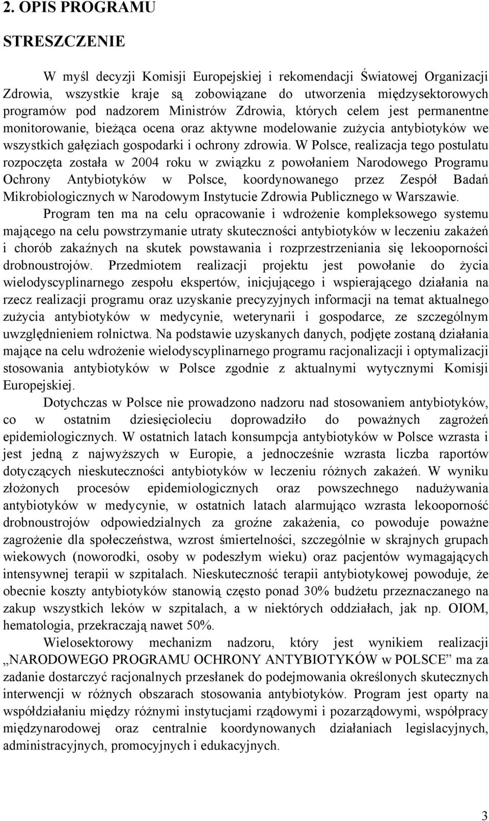 W Polsce, realizacja tego postulatu rozpoczęta została w 2004 roku w związku z powołaniem Narodowego Programu Ochrony Antybiotyków w Polsce, koordynowanego przez Zespół Badań Mikrobiologicznych w
