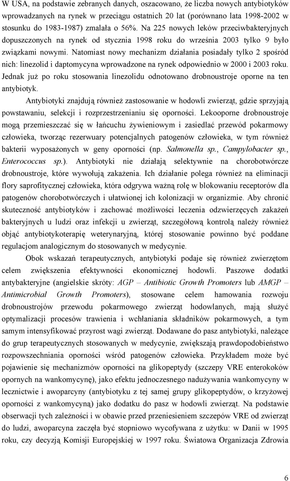 Natomiast nowy mechanizm działania posiadały tylko 2 spośród nich: linezolid i daptomycyna wprowadzone na rynek odpowiednio w 2000 i 2003 roku.