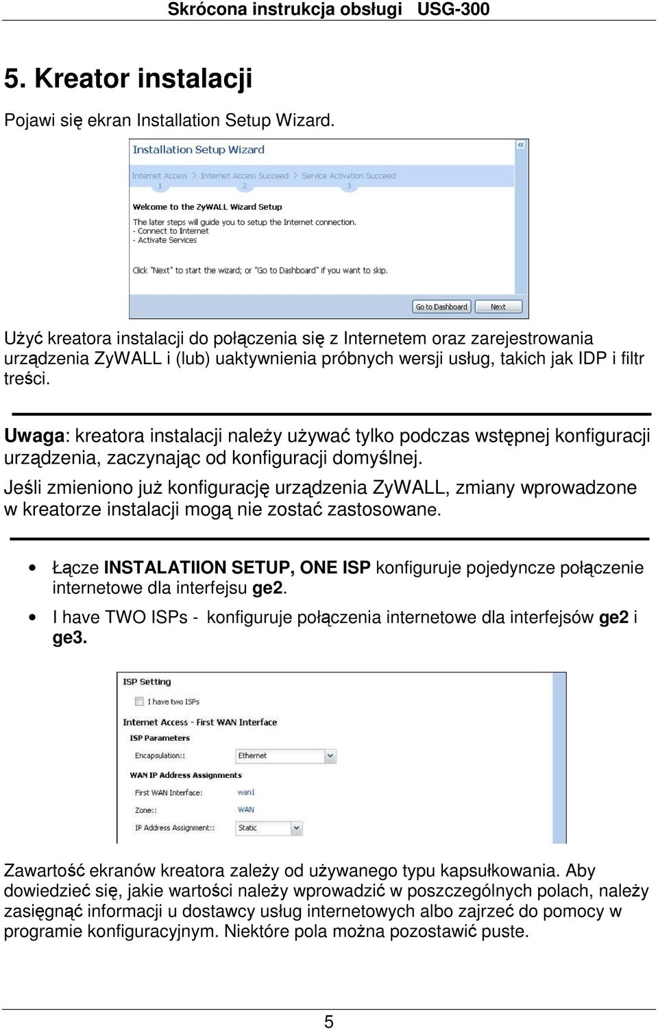 Uwaga: kreatora instalacji naleŝy uŝywać tylko podczas wstępnej konfiguracji urządzenia, zaczynając od konfiguracji domyślnej.