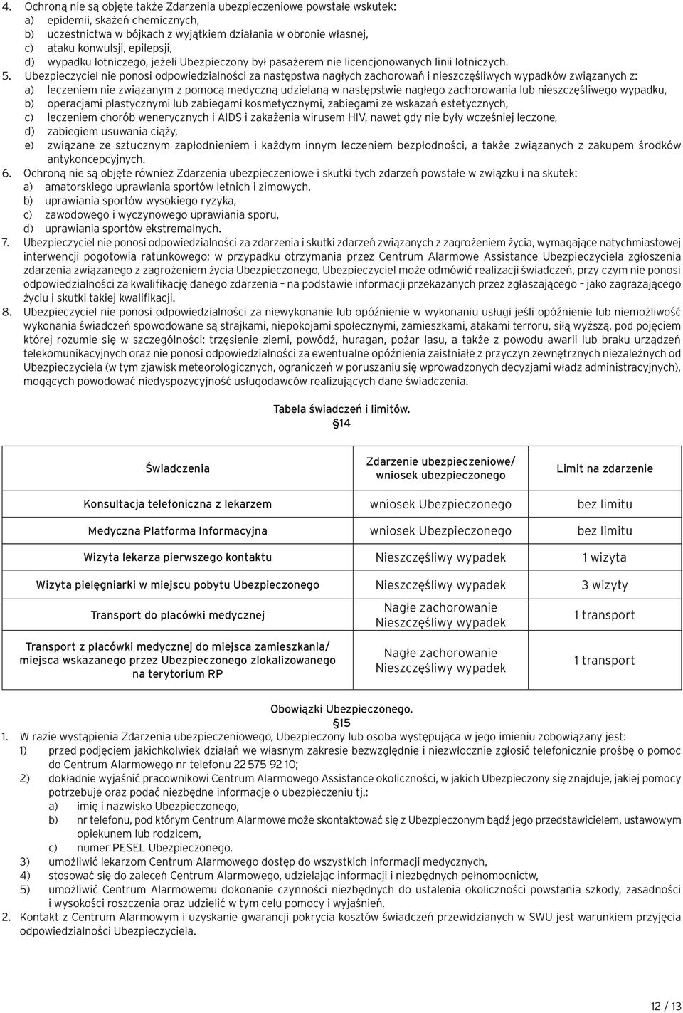 Ubezpieczyciel nie ponosi odpowiedzialności za następstwa nagłych zachorowań i nieszczęśliwych wypadków związanych z: a) leczeniem nie związanym z pomocą medyczną udzielaną w następstwie nagłego