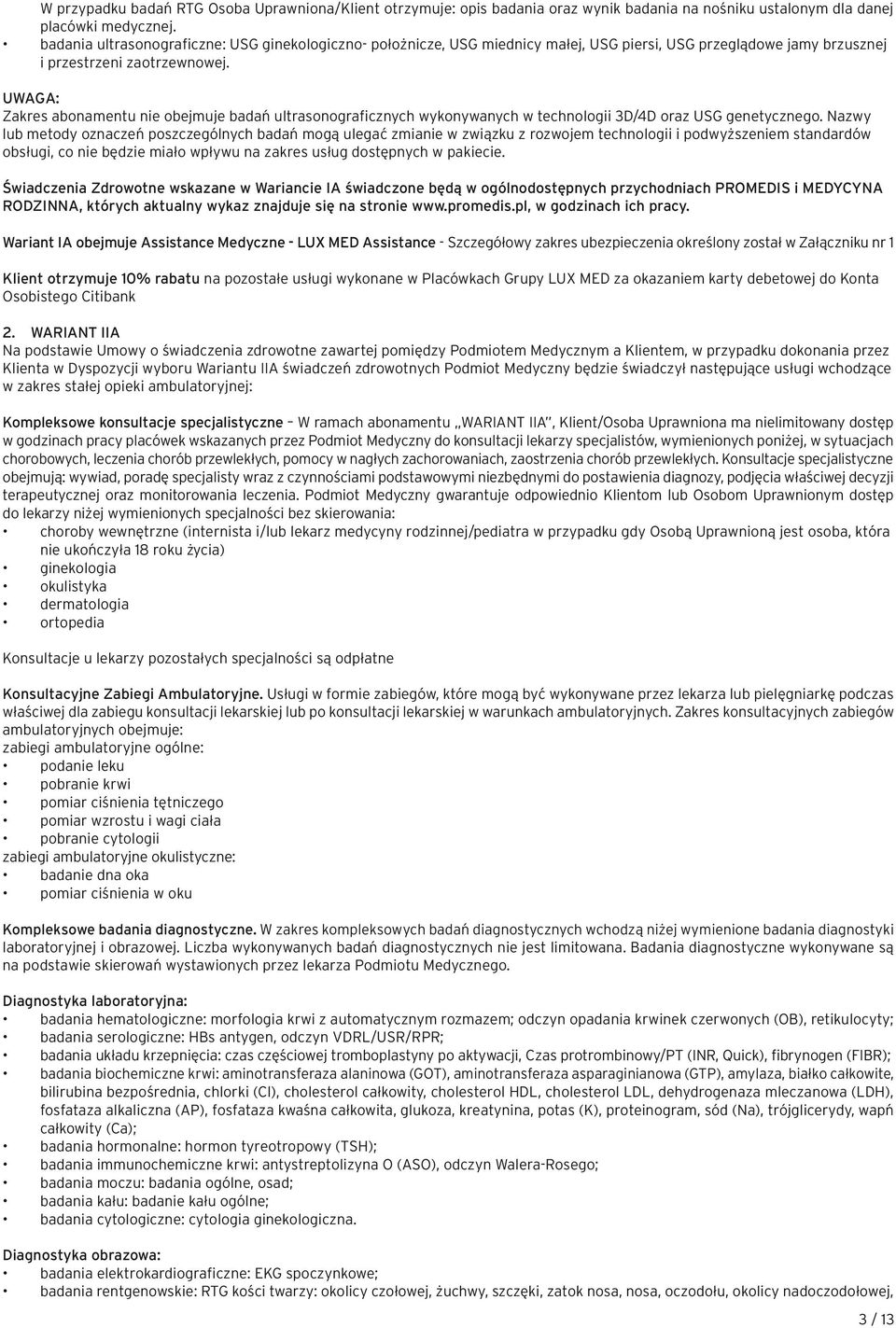 UWAGA: Zakres abonamentu nie obejmuje badań ultrasonograficznych wykonywanych w technologii 3D/4D oraz USG genetycznego.