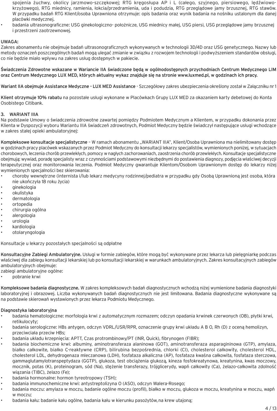 badania ultrasonograficzne: USG ginekologiczno- położnicze, USG miednicy małej, USG piersi, USG przeglądowe jamy brzusznej i przestrzeni zaotrzewnowej.