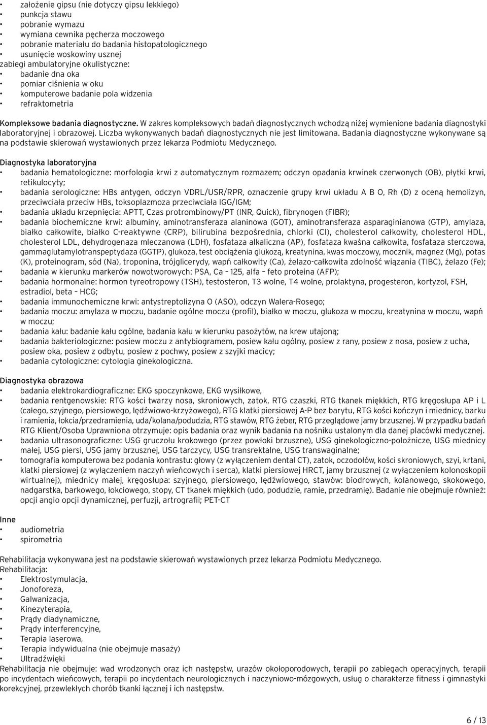 W zakres kompleksowych badań diagnostycznych wchodzą niżej wymienione badania diagnostyki laboratoryjnej i obrazowej. Liczba wykonywanych badań diagnostycznych nie jest limitowana.