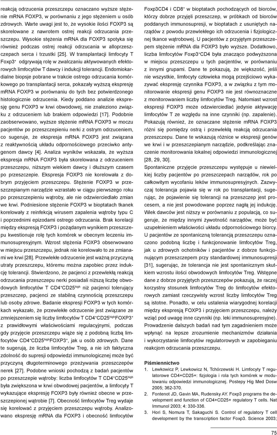 Wysokie stężenia mrna dla FOXP3 spotyka się również podczas ostrej reakcji odrzucania w alloprzeszczepach serca i trzustki [25].