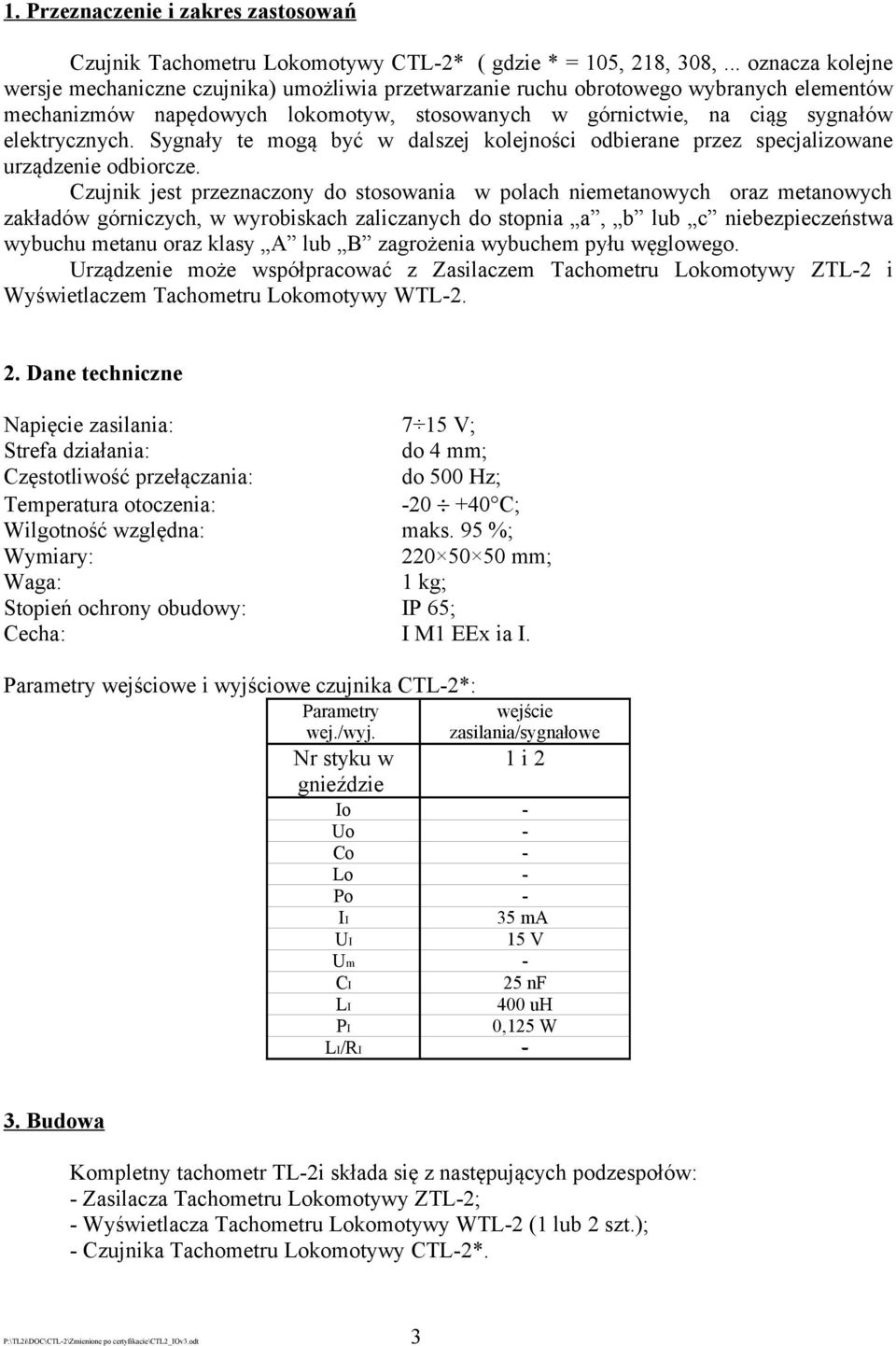 Sygnały te mogą być w dalszej kolejności odbierane przez specjalizowane urządzenie odbiorcze.