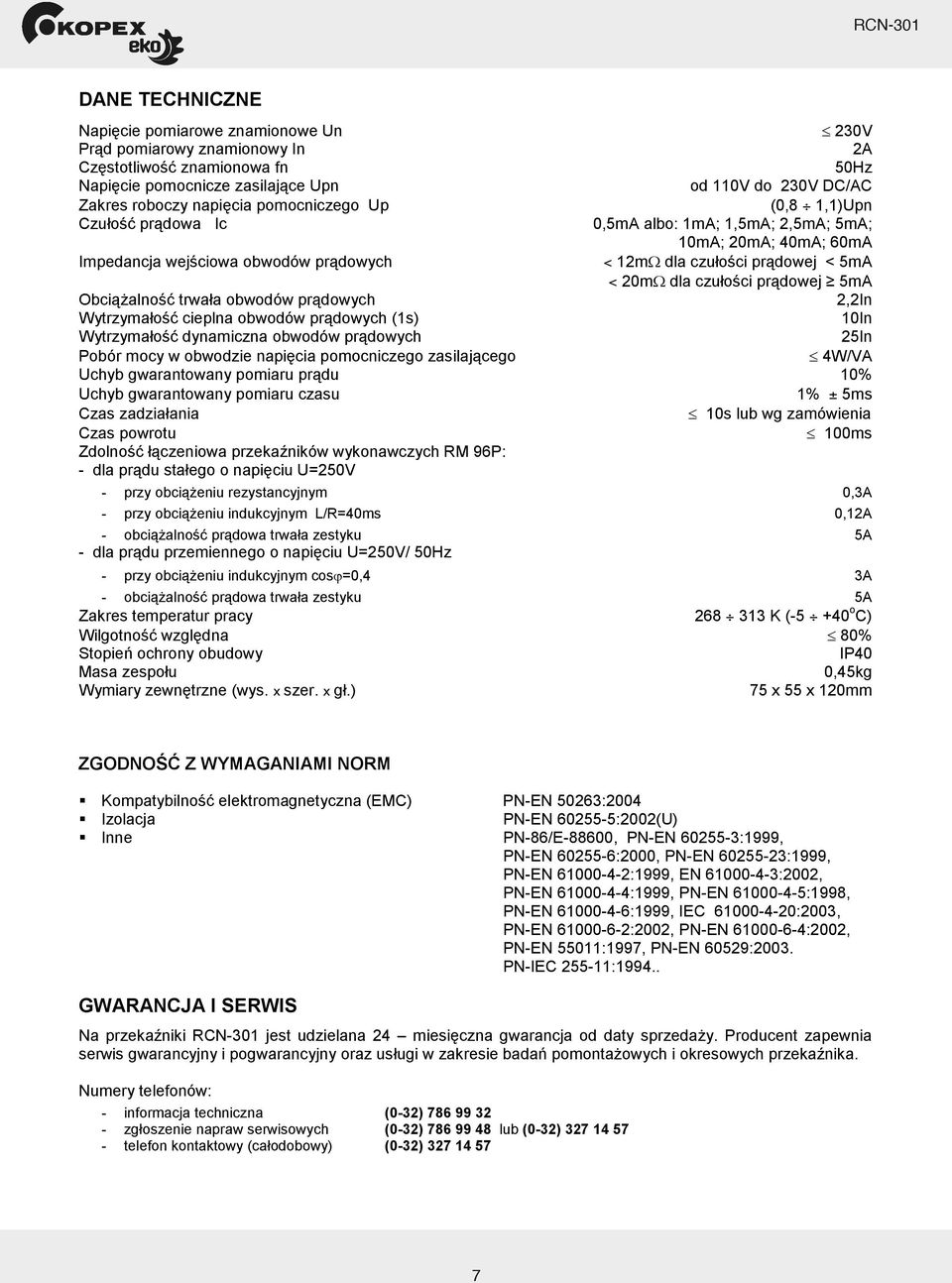 dowej 5mA Obci alno trwa a obwodów pr dowych 2,2In Wytrzyma o cieplna obwodów pr dowych (1s) 10In Wytrzyma o dynamiczna obwodów pr dowych 25In Pobór mocy w obwodzie napi cia pomocniczego zasilaj cego