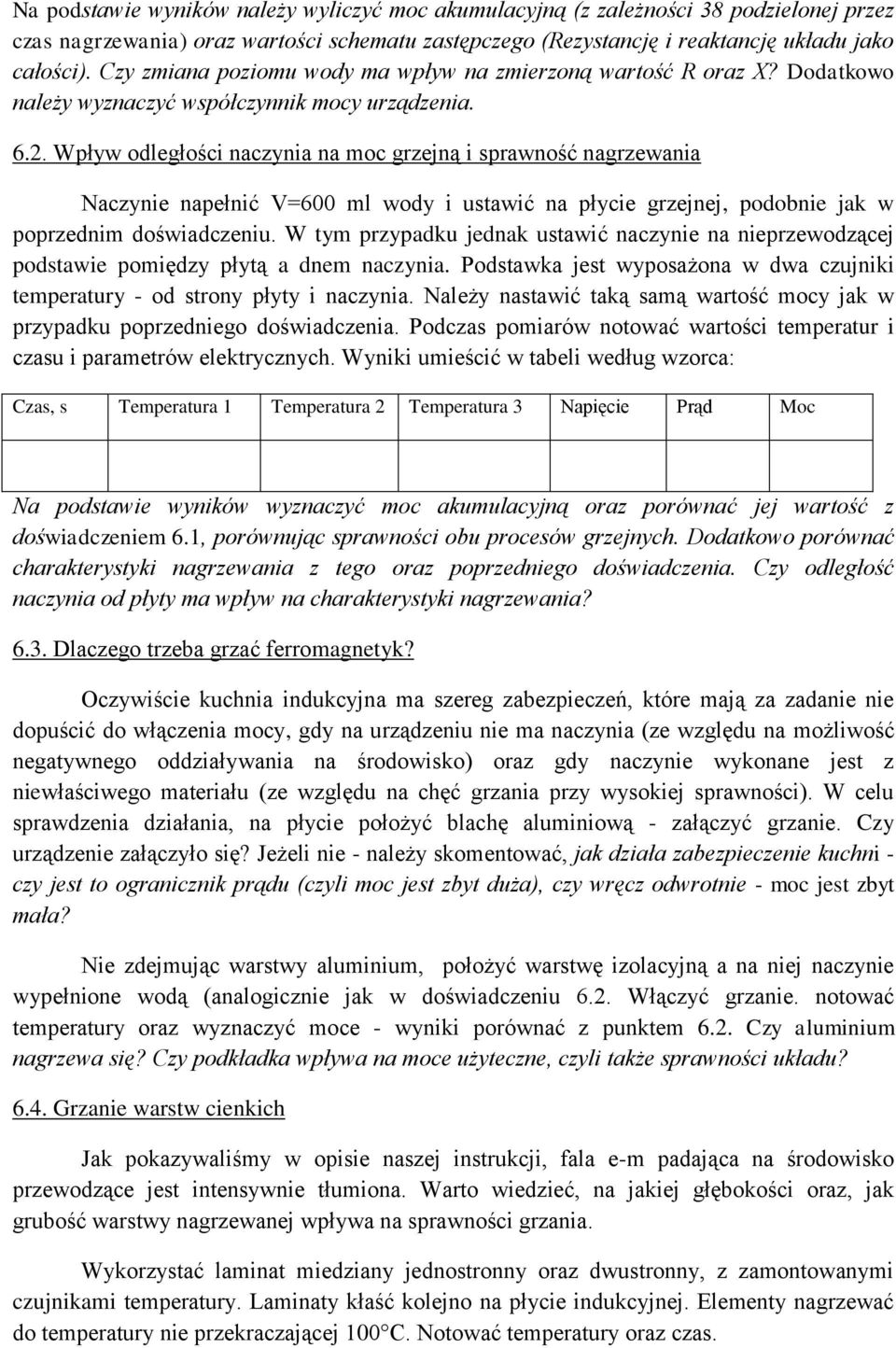 . Wpływ odległości naczynia na moc grzejną i sprawność nagrzewania Naczynie napełnić V=600 ml wody i ustawić na płycie grzejnej, podobnie jak w poprzednim doświadczeniu.