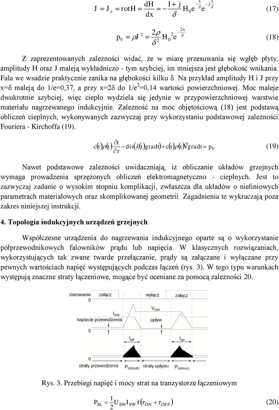 Moc maleje dwukrotnie szybciej, więc ciepło wydziela się jedynie w przypowierzchniowej warstwie materiału nagrzewanego indukcyjnie.