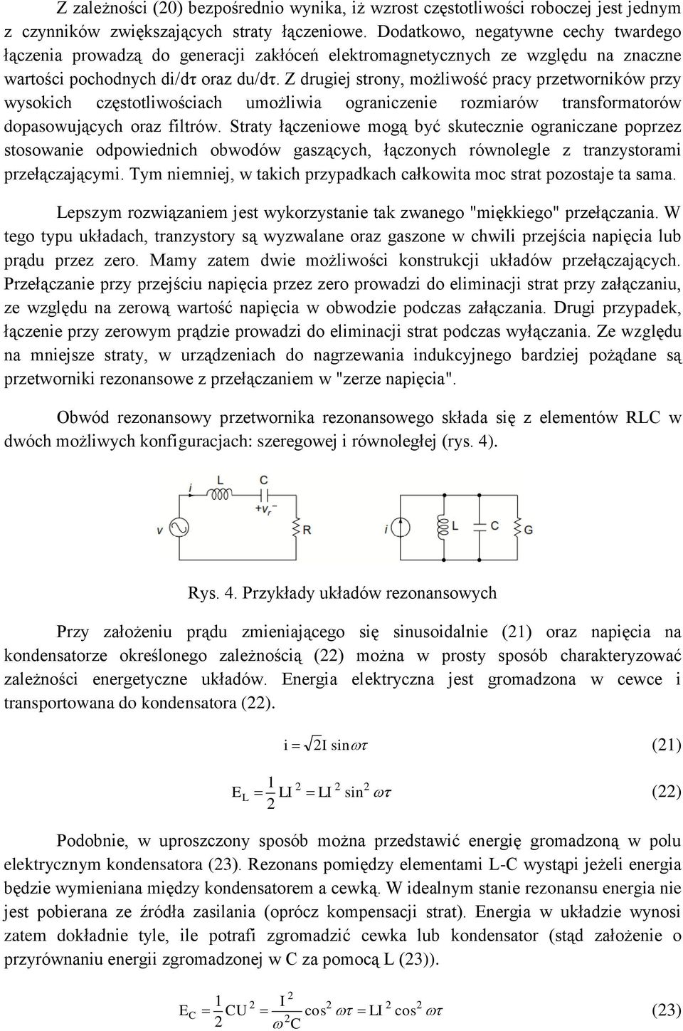 Z drugiej strony, możliwość pracy przetworników przy wysokich częstotliwościach umożliwia ograniczenie rozmiarów transformatorów dopasowujących oraz filtrów.