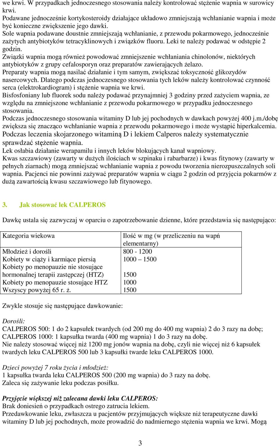 Sole wapnia podawane doustnie zmniejszają wchłanianie, z przewodu pokarmowego, jednocześnie zażytych antybiotyków tetracyklinowych i związków fluoru. Leki te należy podawać w odstępie 2 godzin.