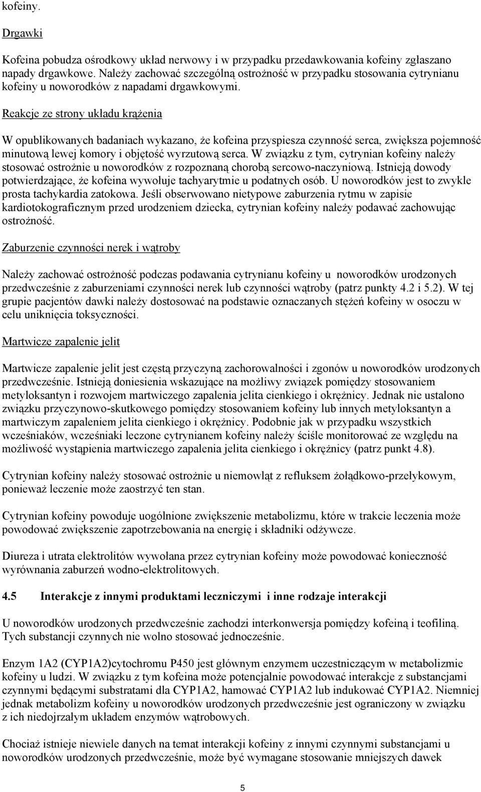 Reakcje ze strony układu krążenia W opublikowanych badaniach wykazano, że kofeina przyspiesza czynność serca, zwiększa pojemność minutową lewej komory i objętość wyrzutową serca.
