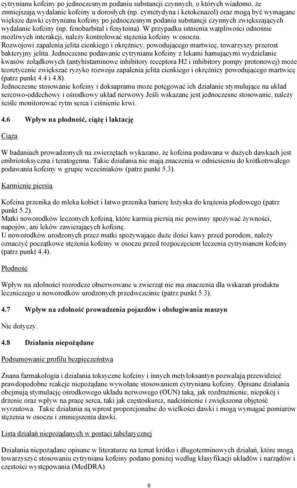 W przypadku istnienia wątpliwości odnośnie możliwych interakcji, należy kontrolować stężenia kofeiny w osoczu.
