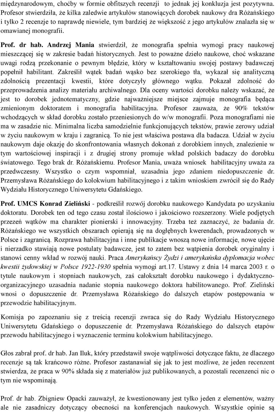 omawianej monografii. Prof. dr hab. Andrzej Mania stwierdził, że monografia spełnia wymogi pracy naukowej mieszczącej się w zakresie badań historycznych.