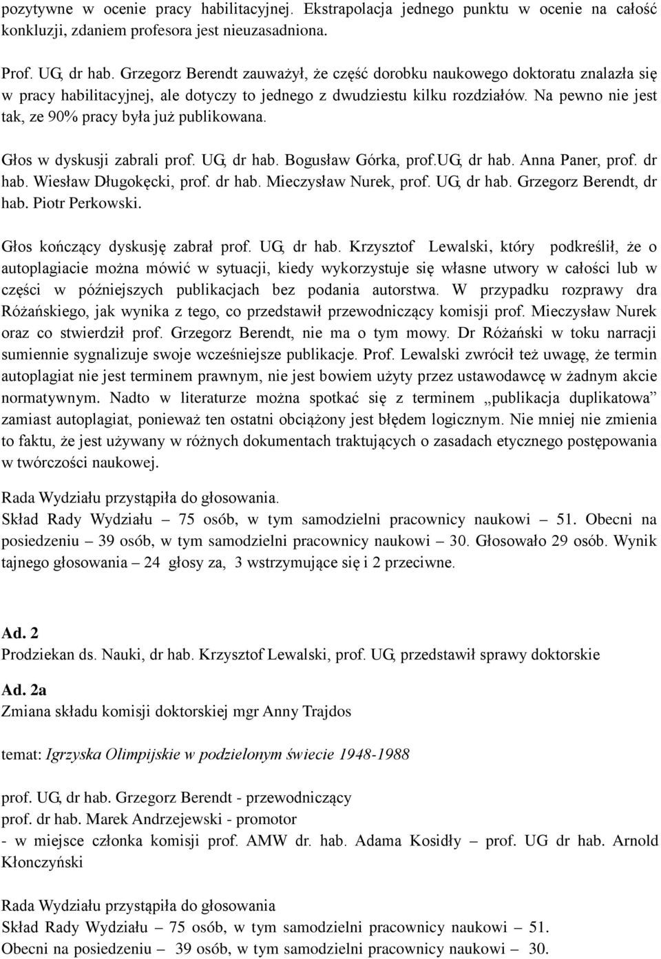 Na pewno nie jest tak, ze 90% pracy była już publikowana. Głos w dyskusji zabrali prof. UG, dr hab. Bogusław Górka, prof.ug, dr hab. Anna Paner, prof. dr hab. Wiesław Długokęcki, prof. dr hab. Mieczysław Nurek, prof.
