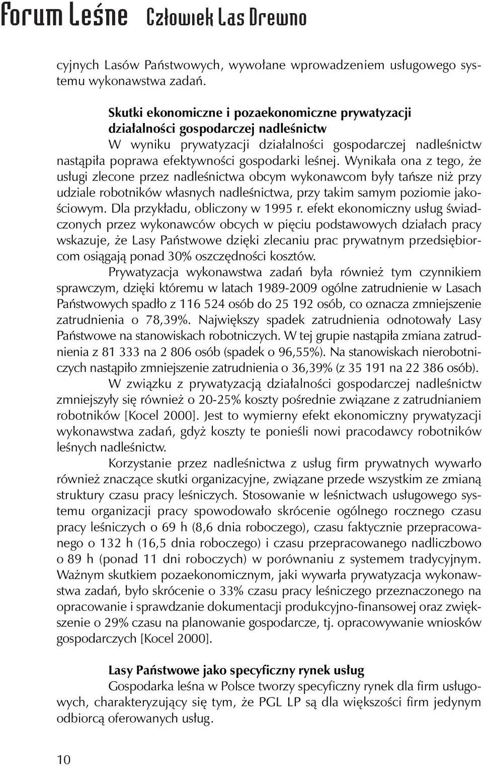 Wynikała ona z tego, że usługi zlecone przez nadleśnictwa obcym wykonawcom były tańsze niż przy udziale robotników własnych nadleśnictwa, przy takim samym poziomie jakościowym.