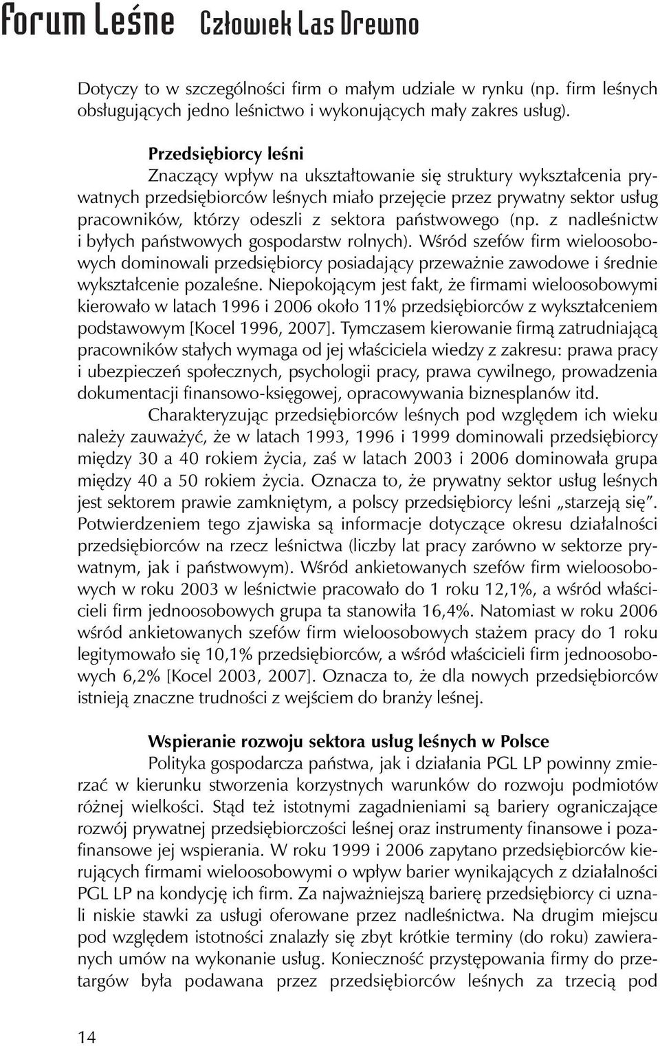 państwowego (np. z nadleśnictw i byłych państwowych gospodarstw rolnych). Wśród szefów firm wieloosobowych dominowali przedsiębiorcy posiadający przeważnie zawodowe i średnie wykształcenie pozaleśne.