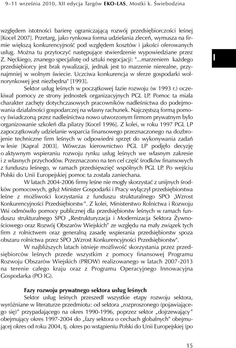 Można tu przytoczyć następujące stwierdzenie wypowiedziane przez Z. Nęckiego, znanego specjalistę od sztuki negocjacji: ".