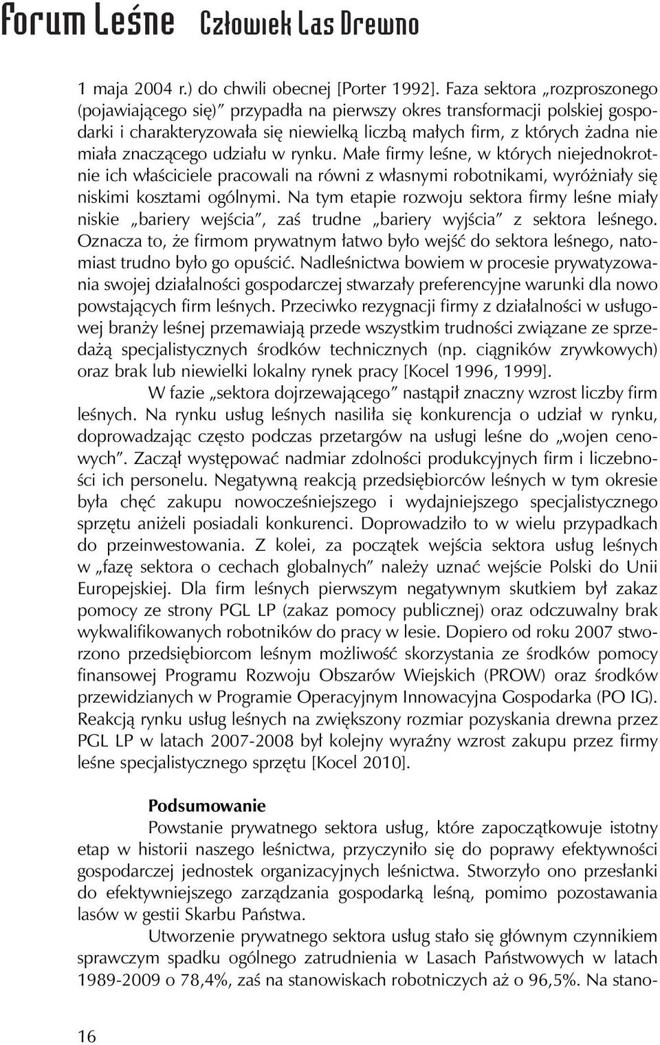 udziału w rynku. Małe firmy leśne, w których niejednokrotnie ich właściciele pracowali na równi z własnymi robotnikami, wyróżniały się niskimi kosztami ogólnymi.