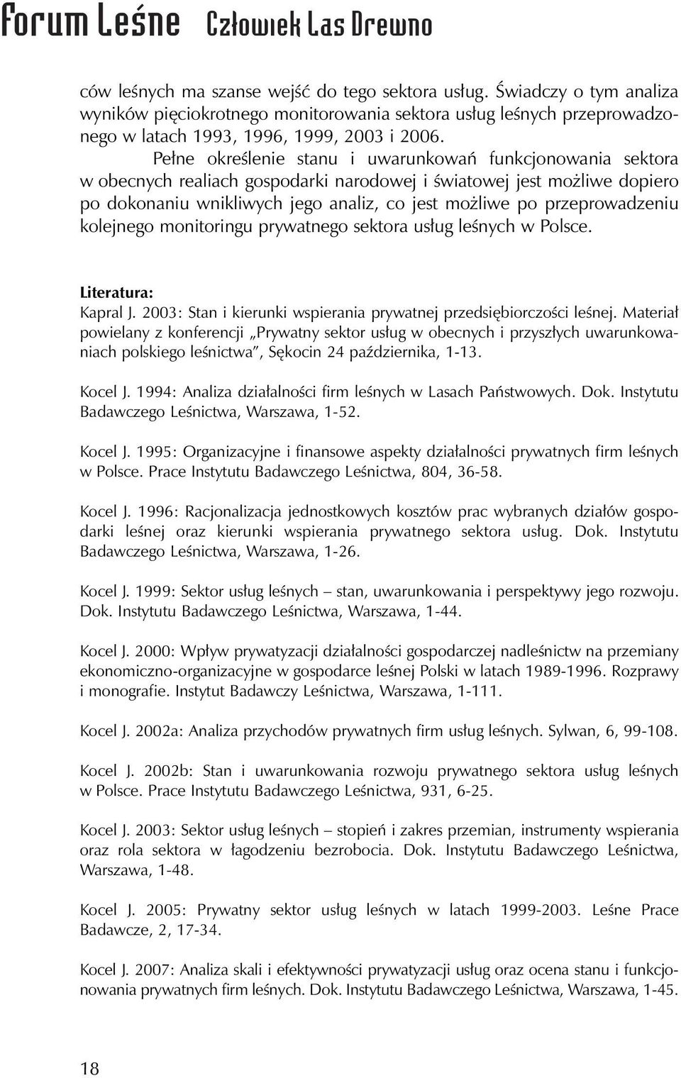 przeprowadzeniu kolejnego monitoringu prywatnego sektora usług leśnych w Polsce. Literatura: Kapral J. 2003: Stan i kierunki wspierania prywatnej przedsiębiorczości leśnej.