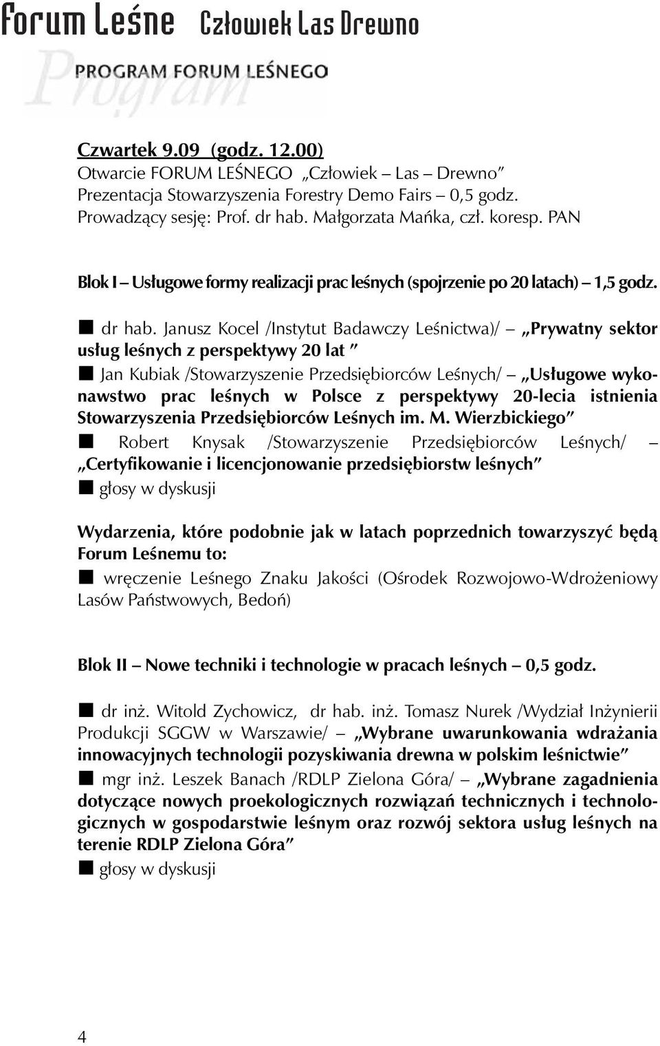 Janusz Kocel /Instytut Badawczy Leśnictwa)/ Prywatny sektor usług leśnych z perspektywy 20 lat Jan Kubiak /Stowarzyszenie Przedsiębiorców Leśnych/ Usługowe wykonawstwo prac leśnych w Polsce z