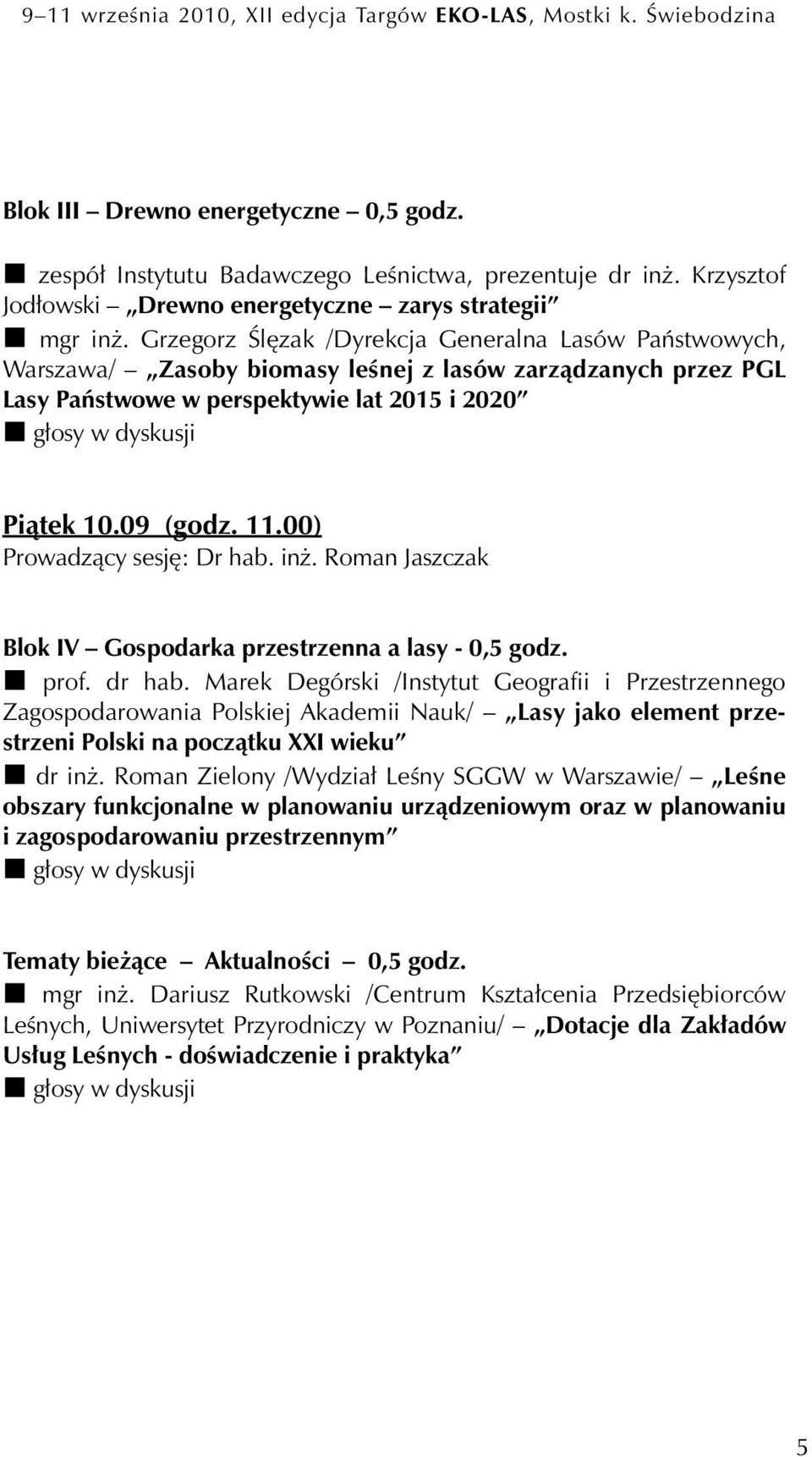 Grzegorz Ślęzak /Dyrekcja Generalna Lasów Państwowych, Warszawa/ Zasoby biomasy leśnej z lasów zarządzanych przez PGL Lasy Państwowe w perspektywie lat 2015 i 2020 głosy w dyskusji Piątek 10.09 (godz.