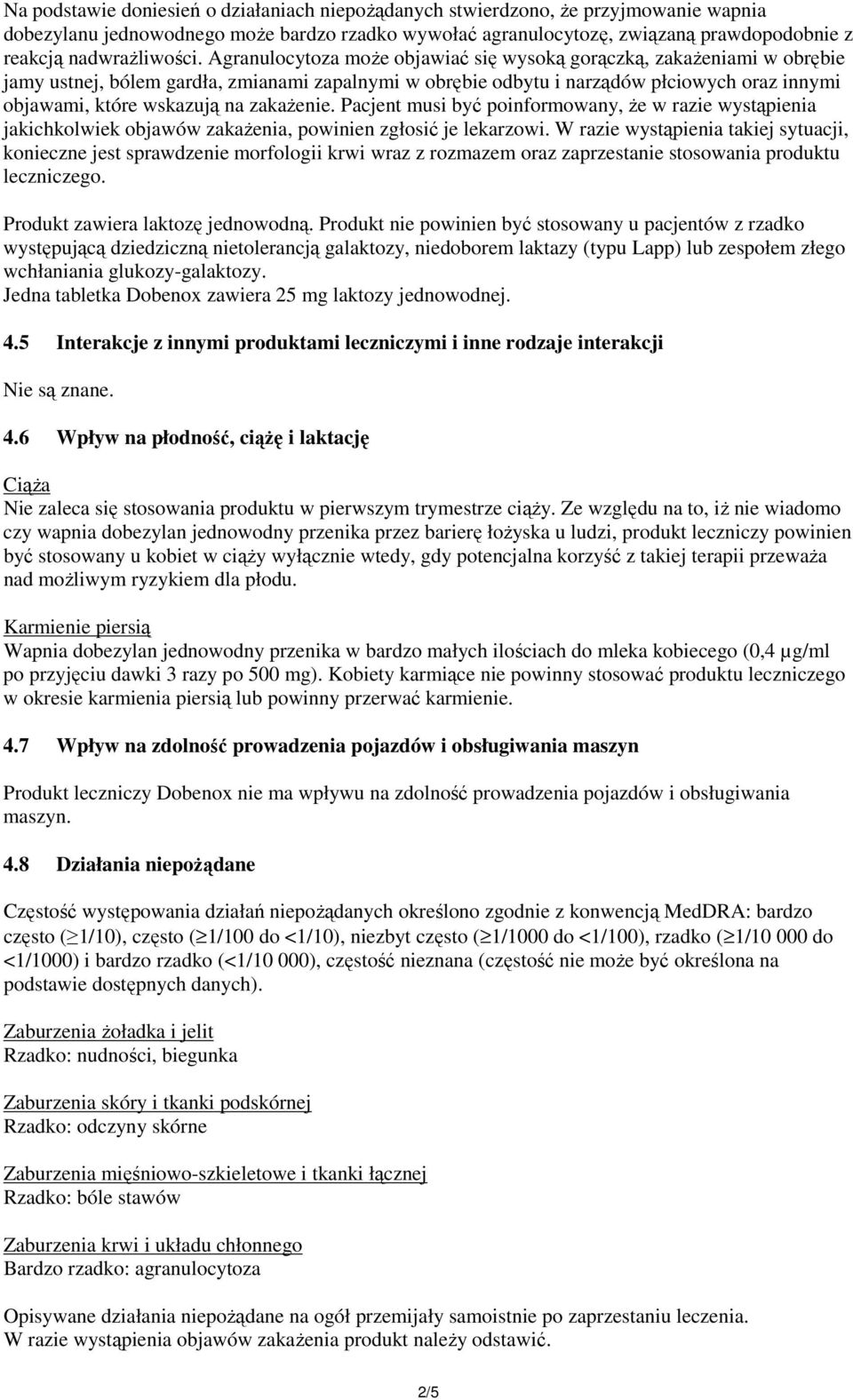 Agranulocytoza może objawiać się wysoką gorączką, zakażeniami w obrębie jamy ustnej, bólem gardła, zmianami zapalnymi w obrębie odbytu i narządów płciowych oraz innymi objawami, które wskazują na