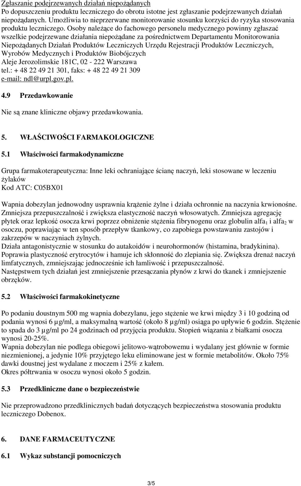 Osoby należące do fachowego personelu medycznego powinny zgłaszać wszelkie podejrzewane działania niepożądane za pośrednictwem Departamentu Monitorowania Niepożądanych Działań Produktów Leczniczych